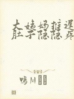 大姨妈推迟4天肚子隐隐疼怎么回事