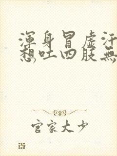 浑身冒虚汗头晕想吐四肢无力