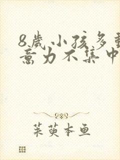 8岁小孩多动注意力不集中是怎么回事