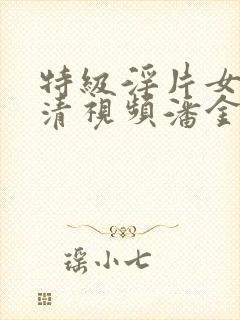 特级淫片女子高清视频潘金莲