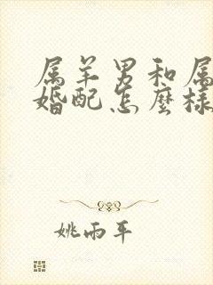 属羊男和属兔女婚配怎么样