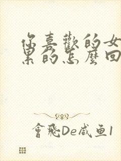 你喜欢的女生说累的怎么回复