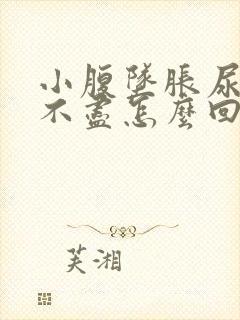 小腹坠胀尿频尿不尽怎么回事