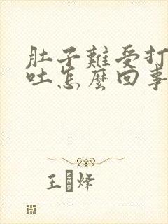 肚子难受打嗝想吐怎么回事