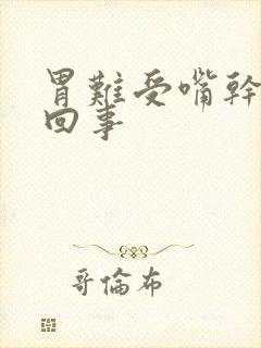 胃难受嘴干怎么回事