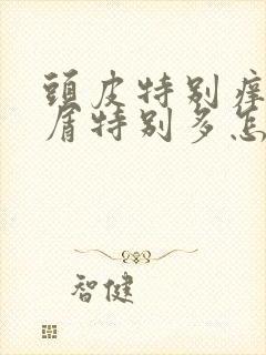 头皮特别痒头皮屑特别多怎么回事