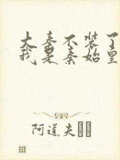 大秦不装了你爹我是秦始皇小说完全版封面