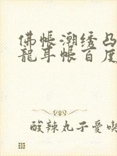 佛帐潮绣凸浮双龙耳帐百度云