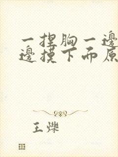 一捏胸一边亲一边摸下面原声视频