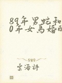 89年男蛇和90年女马婚配