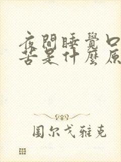 夜间睡觉口干口苦是什么原因