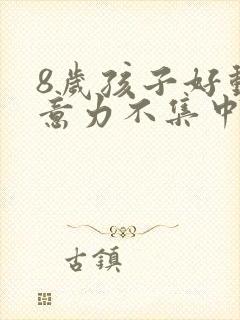 8岁孩子好动注意力不集中