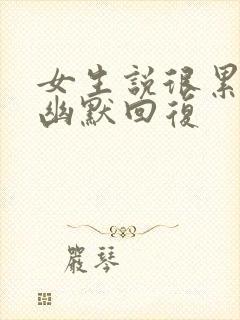 女生说很累怎么幽默回复