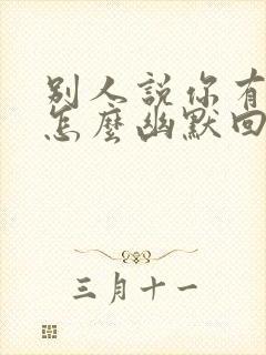 别人说你有实力怎么幽默回答