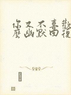 你又不喜欢我怎么幽默回复对方呢