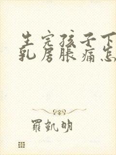 生完孩子下奶了乳房胀痛怎么办