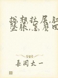 总想拉屎,肛门坠胀,怎么回事