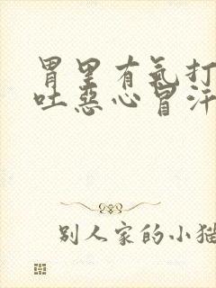 胃里有气打嗝想吐恶心冒汗