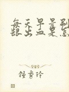 每天早晨刷牙牙龈出血是怎么回事