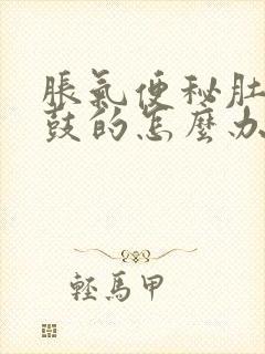 胀气便秘肚子鼓鼓的怎么办