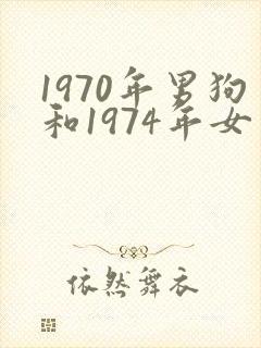 1970年男狗和1974年女虎婚配如何