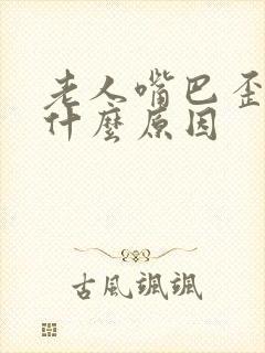 老人嘴巴歪了是什么原因