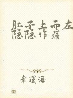 肚子上面左腹部隐隐作痛