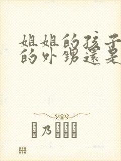 姐姐的孩子是我的外甥还是侄子