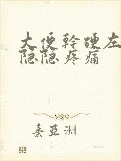 大便干硬左腹部隐隐疼痛