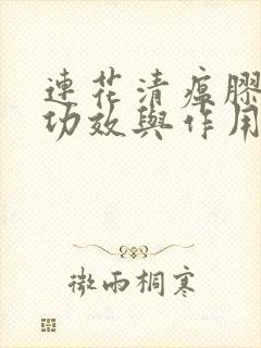 连花清瘟胶囊的功效与作用风寒感冒