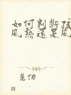 如何判断孩子是风热还是风寒感冒