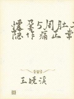 怀孕5周肚子隐隐作痛正常吗