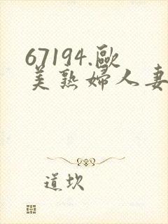 67194.欧美熟妇人妻直接进入