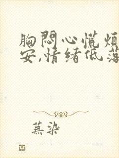 胸闷心慌烦躁不安,情绪低落食欲不振