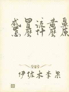 感冒流黄鼻涕是怎么什么原因引起的