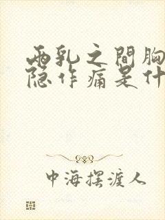 两乳之间胸口隐隐作痛是什么原因