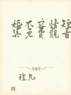 婚不容情短剧全集免费观看完整版