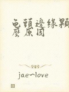 龟头边缘颗粒什么原因