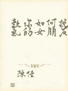 教你如何挽回生气的女朋友