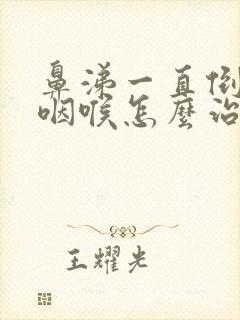 鼻涕一直倒流到咽喉怎么治疗方法