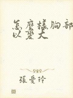 怎么样胸部才可以变大封面