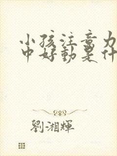 小孩注意力不集中好动是什