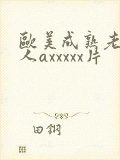 欧美成熟老熟女人axxxxx片