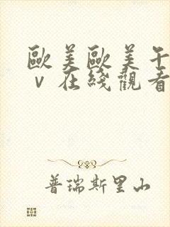 欧美欧美午夜aⅴ在线观看封面