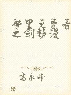 哪里免费看破刃之剑动漫