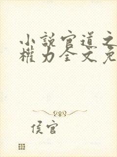 小说官道之绝对权力全文免费阅读