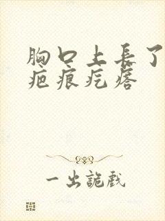 胸口上长了一个疤痕疙瘩