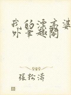 我的漂亮婆婆番外笔趣阁