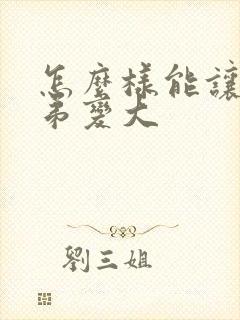 怎么样能让小弟弟变大