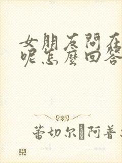 女朋友问在干嘛呢怎么回答